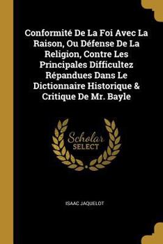 Paperback Conformité De La Foi Avec La Raison, Ou Défense De La Religion, Contre Les Principales Difficultez Répandues Dans Le Dictionnaire Historique & Critiqu [French] Book