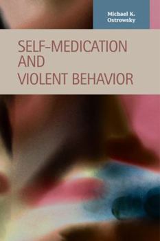 Hardcover Self-medication and Violent Behavior (Criminal Justice: Recent Scholarship) Book