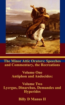 The Minor Attic Orators: Speeches and Commentary, the Recreations: : Volume One Antiphon and Andocides: Volume Two Lycurgus, Dinarchus, Demande