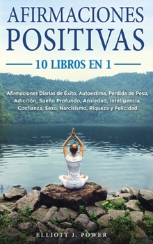 Hardcover Afirmaciones Positivas: 10 Libros En 1: Afirmaciones Diarias de ?xito, Autoestima, P?rdida de Peso, Adicci?n, Sue?o Profundo, Ansiedad, Inteli [Spanish] Book