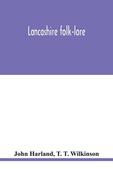 Paperback Lancashire folk-lore: illustrative of the superstitious beliefs and practices, local customs and usages of the people of the county Palatine Book