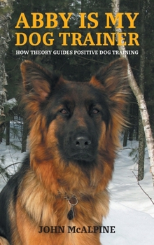 Hardcover Abby is my Dog Trainer: How Theory Guides Positive Dog Training Book