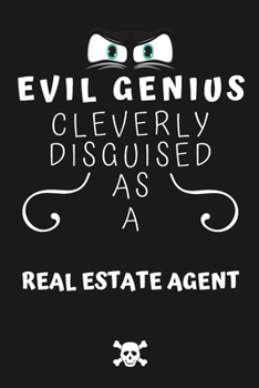 Evil Genius Cleverly Disguised As A Real Estate Agent: Perfect Gag Gift For An Evil Real Estate Agent Who Happens To Be A Genius! | Blank Lined ... Format | Office | Birthday | Christmas | Xmas