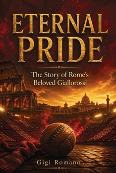 Eternal Pride: The Story of Rome’s Beloved Giallorossi