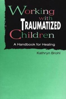 Paperback Working with Traumatized Children: A Handbook for Healing Book