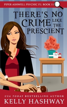 There's No Crime Like the Prescient - Book #11 of the Piper Ashwell, Psychic P.I.