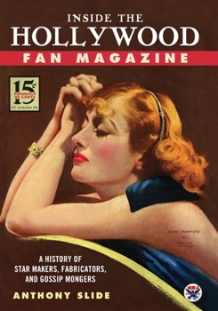 Inside the Hollywood Fan Magazine: A History of Star Makers, Fabricators, and Gossip Mongers