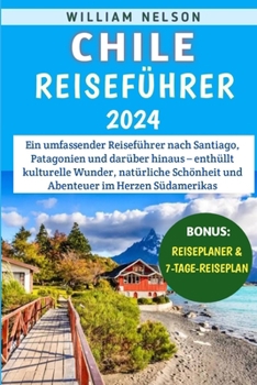 Paperback Chile Reiseführer 2024: Ein umfassender Reiseführer nach Santiago, Patagonien und darüber hinaus - enthüllt kulturelle Wunder, natürliche Schö [German] Book