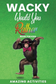 Paperback Wacky Would You Rather Book For Kids: The Book Is Filled With Silly Scenarios, Challenging Choices, and Funny Situations the Family Will Love (5-12 Ye Book