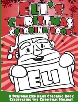Paperback Eli's Christmas Coloring Book: A Personalized Name Coloring Book Celebrating the Christmas Holiday Book