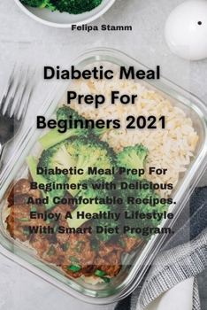 Paperback Diabetic Meal Prep For Beginners 2021: Diabetic Meal Prep For Beginners with Delicious And Comfortable Recipes. Enjoy A Healthy Lifestyle With Smart D Book