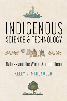 Paperback Indigenous Science and Technology: Nahuas and the World Around Them Book