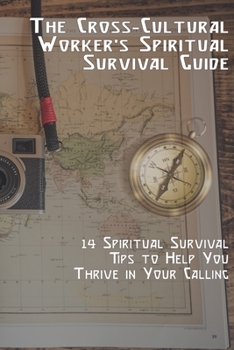 Paperback The Cross-Cultural Worker's Spiritual Survival Guide: 14 Survival Tips to Help You Thrive in Your Calling Book