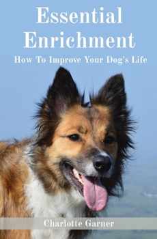 Paperback Essential Enrichment: How To Improve Your Dog's Life Book