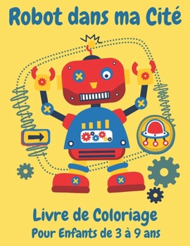 Paperback Robot dans ma cit? Livre de Coloriage pour enfants de 3 ? 9 ans: Livre de coloriage pour enfants, Carnet de Coloriage, Coloriage Robots pour enfants d [French] Book