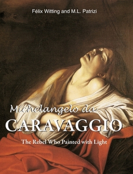 Hardcover Michelangelo da Caravaggio: The Rebel Who Painted with Light Book