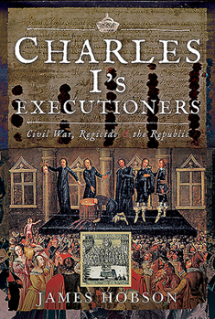 Hardcover Charles I's Executioners: Civil War, Regicide and the Republic Book