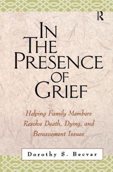 Hardcover In the Presence of Grief: Helping Family Members Resolve Death, Dying, and Bereavement Issues Book