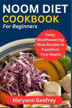 Noom Diet Cookbook for Beginners: Tasty, Mouthwatering Meal Recipes to Transform Your Health