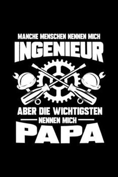 Manche Menschen Nennen Mich Ingenieur Aber Die Wichtigsten Nennen Mich Papa: Liniertes Notizbuch A5 - Ingenieur Vater Notizbuch I Notizheft f�r Bauingenieure und Studenten I Engineer Vatertag Geschenk