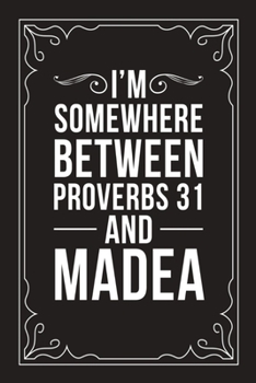 Paperback I'm Somewhere Between Proverbs 31 and Madea: Sarcastic blank lined journal, Funny 6"X9" gift notebook for Mom, Best Friend, Coworkers. (great alternat Book
