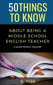 Paperback 50 Things to Know About Being a Middle School English Teacher: A Guide from a Teacher Book