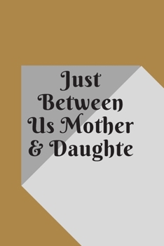 just between us mother & daughter: 120 pages notebook with matte cover  .best gift