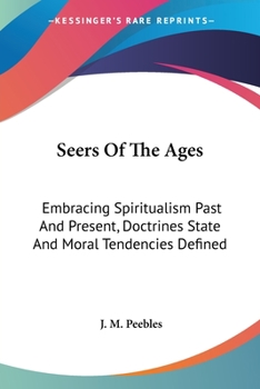 Paperback Seers Of The Ages: Embracing Spiritualism Past And Present, Doctrines State And Moral Tendencies Defined Book