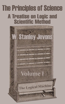 Paperback The Principles of Science: A Treatise on Logic and Scientific Method (Volume I) Book