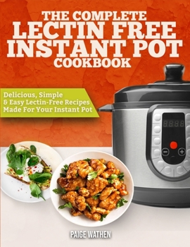 Paperback Lectin-Free Instant Pot Cookbook: The Complete Lectin-Free Instant Pot Cookbook - Delicious, Simple, and Easy Lectin Free Recipes Made For Your Instan Book