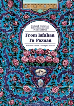 Paperback From Isfahan To Poznan: Cultural-Historical Interactions between Poland and Iran Book