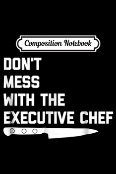 Paperback Composition Notebook: Don't mess with the Executive Chef Journal/Notebook Blank Lined Ruled 6x9 100 Pages Book