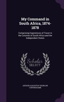 Hardcover My Command in South Africa, 1874-1878: Comprising Experiences of Travel in the Colonies of South Africa and the Independent States Book