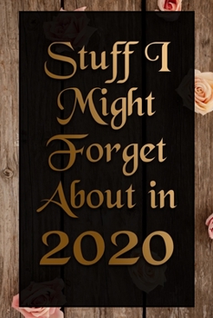 Stuff I Might Forget About in 2020 Humorous Lined Notebook: Undated Daily Planner for Personal and Business Activities, Diary and Homework Organizer ... Boxes List Journal (9 x 6 inches 120 pages)