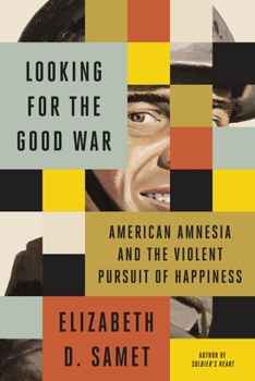 Hardcover Looking for the Good War: American Amnesia and the Violent Pursuit of Happiness Book