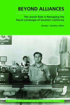 Beyond Alliances: The Jewish Role in Reshaping the Racial Landscape of Southern California - Book  of the Jewish Role in American Life: An Annual Review