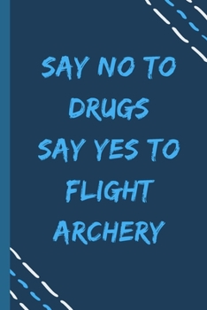 say no to drugs say yes to Flight archery -Composition Sport Gift Notebook: signed  Composition Notebook/Journal Book to Write in, (6” x 9”), 120 Pages, (Gift For Friends, sport lovers )