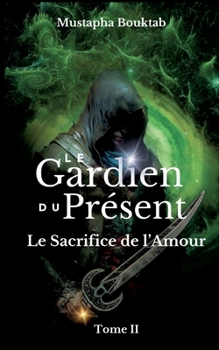 Le Gardien du présent: Moussafir et le sacrifice de l'amour (French Edition)