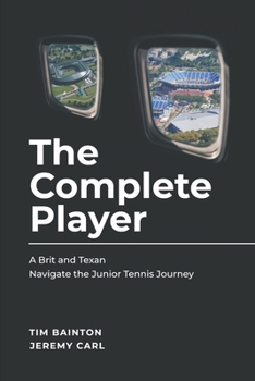 Paperback The Complete Player: A Brit and A Texan Navigate the Junior Tennis Journey Book