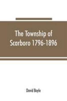 Paperback The township of Scarboro 1796-1896 Book