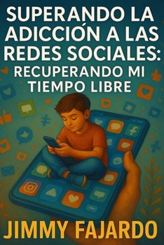 Superando La Adicción A Las Redes Sociales: Recuperando Mi Tiempo Libre (Spanish Edition)
