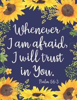 Whenever I Am Afraid, I Will Trust in You : Sunflower Notebook (Bible,Christian Composition Book Journal) (8. 5 X 11 Large)