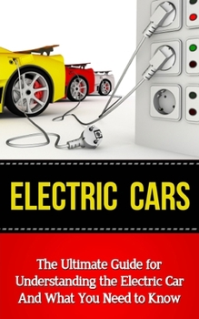 Paperback Electric Cars: The Ultimate Guide for Understanding the Electric Car And What You Need to Know Book