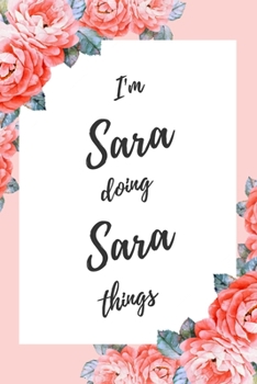 Paperback I'm Sara Doing Sara Things: 6x9" Lined Floral Notebook/Journal Funny Gift Idea Book