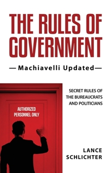 Paperback The Rules of Government: Machiavelli Updated: Secret Rules of the Bureaucrats and Politicians Book