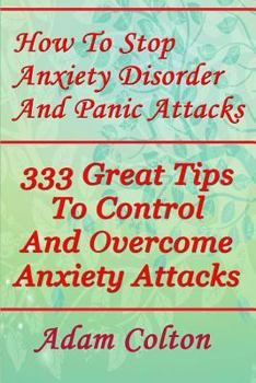 Paperback How To Stop Anxiety Disorder And Panic Attacks: 333 Great Tips To Control And Overcome Anxiety Attacks Book