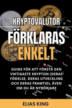 Paperback Kryptovalutor F?rklaras Enkelt: Guide F?r Att F?rst? Den Viktigaste Krypton (Deras F?delse, Deras Utveckling Och Deras Framtid), ?ven Om Du ?r Nyb?rja [Swedish] Book