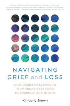 Paperback Navigating Grief and Loss: 25 Buddhist Practices to Keep Your Heart Open to Yourself and Others Book