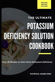 Paperback The Ultimate Potassium Deficiency Solution Cookbook: Over 30 Recipes to Over-Come Potassium Deficiency Book