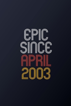 Epic Since April 2003: Blank Lined Journal, Happy Birthday Notebook, Diary Perfect Gift For Your Loved Ones